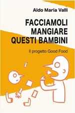 Facciamoli mangiare questi bambini. Il progetto Good Food