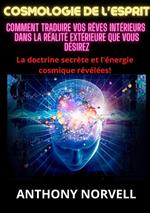 Cosmologie de l'esprit. Comment traduire vos rêves intérieurs dans la réalité extérieure que vous désirez