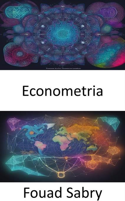 Econometria. L'econometria scatenata, padronanza dell'economia basata sui dati - Fouad Sabry,Cosimo Pinto - ebook