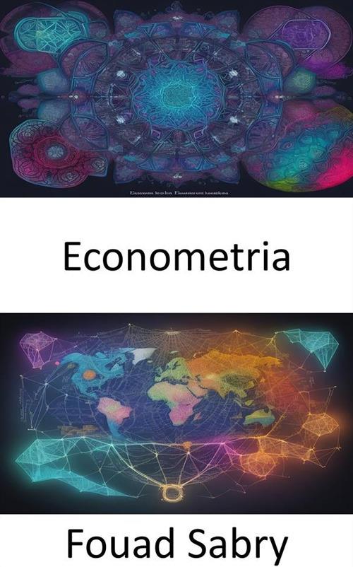 Econometria. L'econometria scatenata, padronanza dell'economia basata sui dati - Fouad Sabry,Cosimo Pinto - ebook