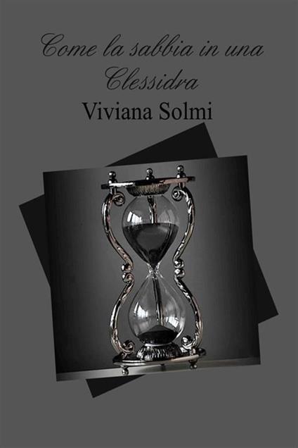 Come la sabbia in una clessidra - Viviana Solmi - ebook