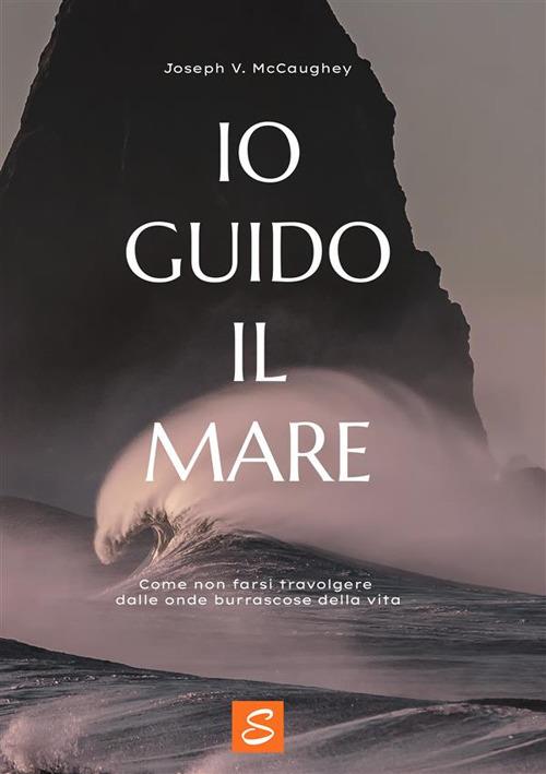 Io guido il mare. Come non farsi travolgere dalle onde burrascose della vita - Joseph V. McCaughey - copertina
