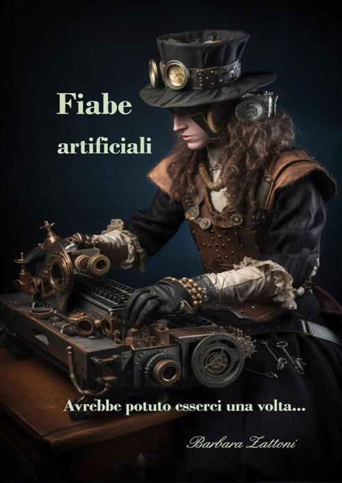 Fiabe artificiali. Avrebbe potuto esserci una volta... - Barbara Zattoni,Gilberto Pierazzuoli - copertina