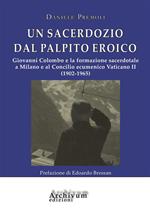 Un sacerdozio dal palpito eroico. Giovanni Colombo e la formazione sacerdotale a Milano e al Concilio ecumenico Vaticano II (1902-1965)