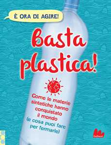 Libro Basta plastica! Come le materie sintetiche hanno conquistato il mondo (e cosa puoi fare per fermarle). Nuova ediz. Georgia Amson-Bradshaw