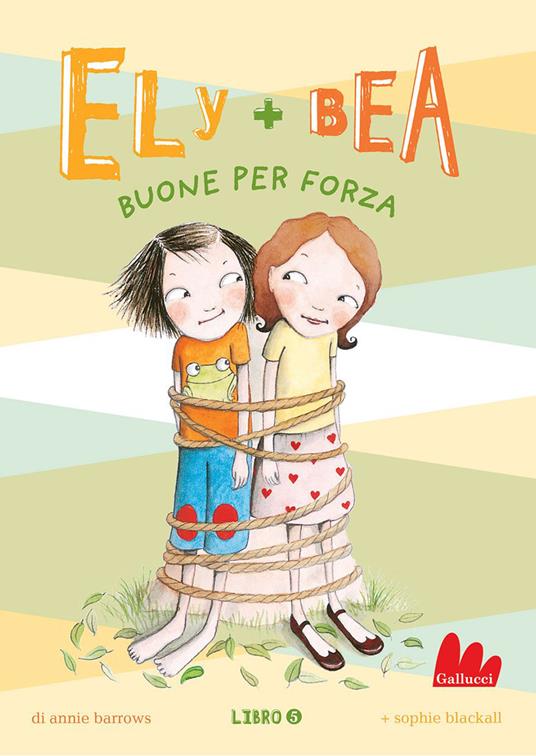 Buone per forza. Ely + Bea. Vol. 5 - Annie Barrows,Sophie Blackall,Paola Mazzarelli - ebook