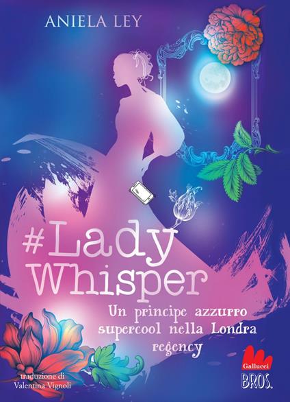 #Lady Whisper. Un principe azzurro supercool nella Londra regency - Aniela Ley,Valentina Vignoli - ebook