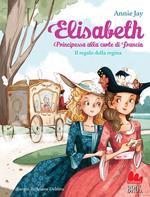 Il regalo della regina. Elisabeth principessa alla corte di Francia