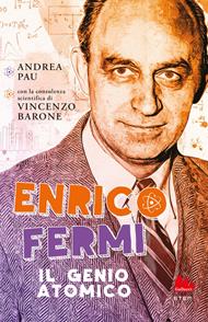 Enrico Fermi. Il genio atomico