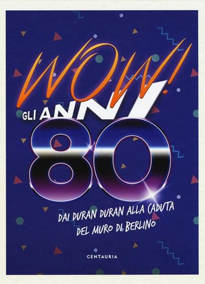 Wow! Gli anni 80. Dai Duran Duran alla caduta del muro di Berlino. Nuova ediz. - copertina