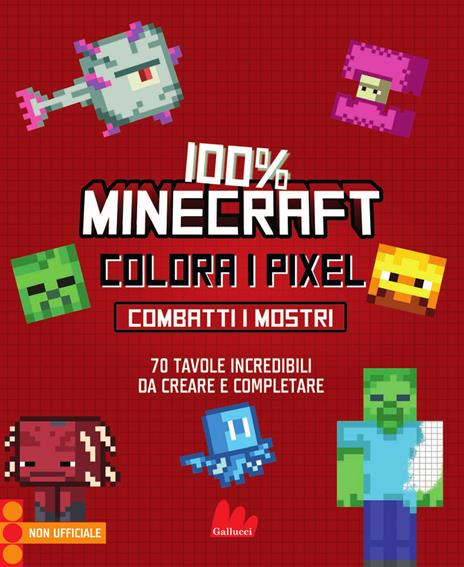 100% Minecraft. Colora i pixel. Combatti i mostri. Ediz. illustrata - copertina
