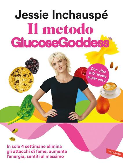 Il metodo Glucose Goddess®. In sole 4 settimane elimina gli attacchi di fame, aumenta l'energia, sentiti al massimo - Jessie Inchauspé,Nicola Ferloni - ebook