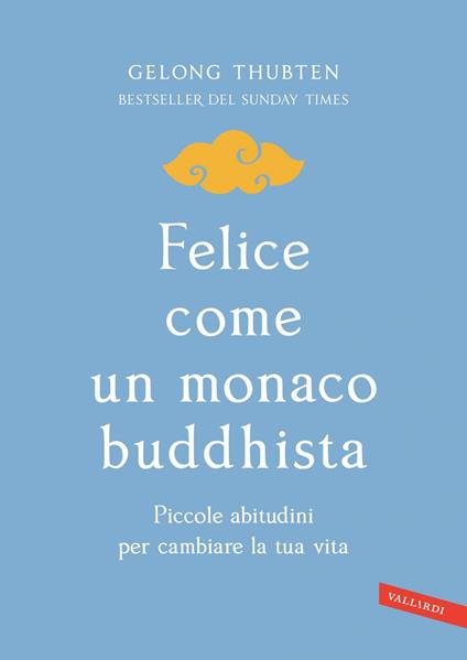 Felice come un monaco buddhista. Piccole abitudini per cambiare la tua vita - Gelong Thubten,Sergio Orrao - ebook