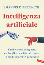 Intelligenza artificiale. Farsi le domande giuste, capire gli scenari futuri e usare in modo smart l'IA generativa