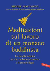 Libro Meditazioni sul lavoro di un monaco buddhista. La via alla serenità tra «ho un lavoro di merda» e il proprio Ikigai Keisuke (Shoukei) Matsumoto