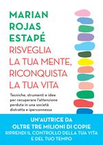 Risveglia la tua mente, riconquista la tua vita. Tecniche, strumenti e idee per recuperare l'attenzione perduta in una società distratta e iperconnessa