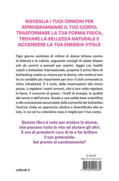 Ascolta i tuoi ormoni. Potenzia i cicli del tuo corpo per rivoluzionare la tua salute e la tua vita. Trasforma la tua forma fisica, trova la tua bellezza naturale, risveglia la tua energia vitale - Aggie Lal - 4