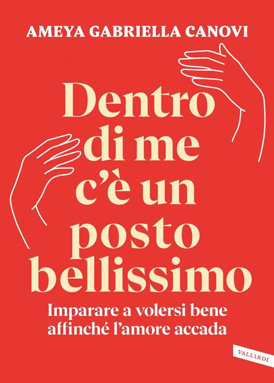 Dentro di me c'è un posto bellissimo. Imparare a volersi bene affinché l'amore accada - Ameya Gabriella Canovi - ebook