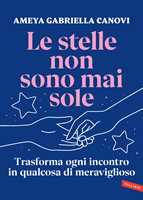 Libro Le stelle non sono mai sole. Trasforma ogni incontro in qualcosa di meraviglioso Ameya Gabriella Canovi