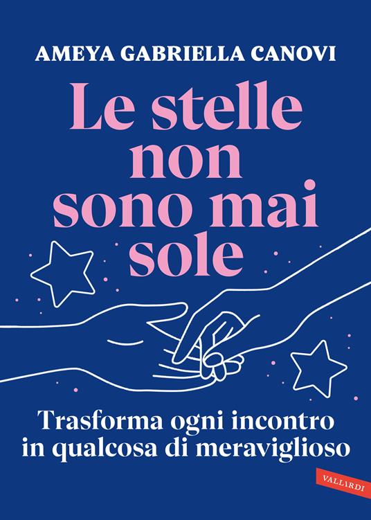 Le stelle non sono mai sole. Trasforma ogni incontro in qualcosa di meraviglioso - Ameya Gabriella Canovi - copertina