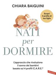 Nati per dormire. L'approccio che rivoluziona il sonno dei bambini basato sui 4 profili C.A.R.E®