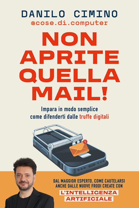 Non aprite quella mail! Impara in modo semplice come difenderti dalle truffe digitali - Danilo Cimino - copertina