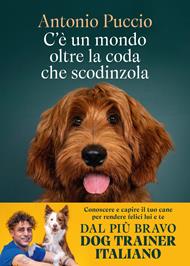 C'è un mondo oltre la coda che scodinzola. Conoscere e capire il tuo cane per rendere felici lui e te