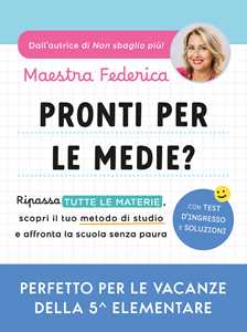 Libro Pronti per le medie? Ripassa tutte le materie, scopri il tuo metodo di studio e affronta la scuola senza paura Maestra Federica