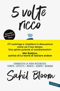 Libro 5 volte ricco. Conquista la vera ricchezza: tempo, affetti, mente, corpo, denaro Sahil Bloom