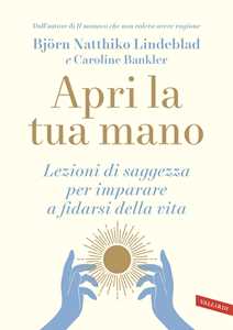 Libro Apri la tua mano. Lezioni di saggezza per imparare a fidarsi della vita Björn Natthiko Lindeblad Caroline Bankler