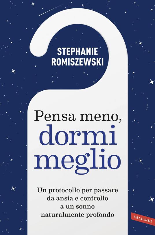 Pensa meno, dormi meglio. Un protocollo per passare da ansia e controllo a un sonno naturalmente profondo - Stephanie Romiszewski,Giuseppe Maugeri - ebook