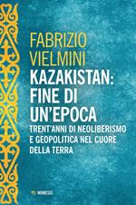 Kazakistan: fine di un'epoca. Trent'anni di neoliberismo e geopolitica nel cuore della terra