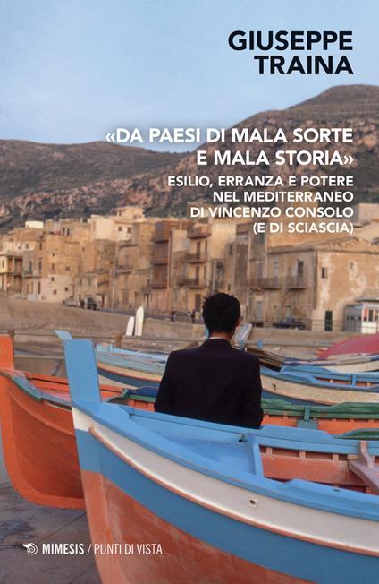 «Da paesi di mala sorte e mala storia». Esilio, erranza e potere nel Mediterraneo di Vincenzo Consolo (e di Sciascia) - Giuseppe Traina - copertina
