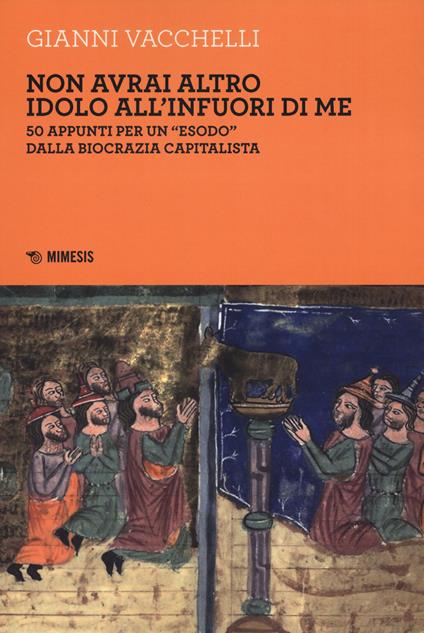 Non avrai altro idolo all'infuori di me. 50 appunti per un «esodo» dalla biocrazia capitalista - Gianni Vacchelli - copertina