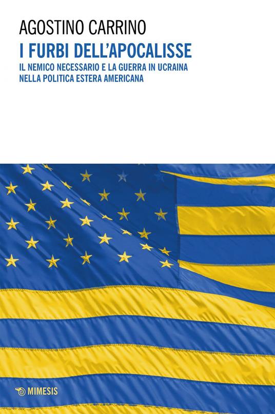 I furbi dell'apocalisse. Il nemico necessario e la guerra in Ucraina nella politica estera americana - Agostino Carrino - ebook