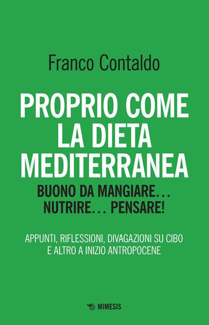 Proprio come la dieta mediterranea. Buono da mangiare... nutrire... pensare! Appunti, riflessioni, divagazioni su cibo e altro a inizio Antropocene - Franco Contaldo - ebook