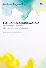 L' organizzazione malata. La psicoanalisi implicata alla cura di gruppi e istituzioni