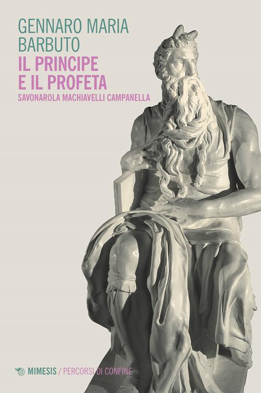 Il profeta e il principe. Savonarola Machiavelli Campanella - Gennaro Maria Barbuto - copertina