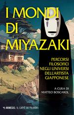 I mondi di Miyazaki. Percorsi filosofici negli universi dell'artista giapponese. Nuova ediz.