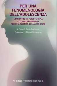 Libro Per una fenomenologia dell'adolescenza. L'incontro in psicoterapia e lo spazio possibile per una pratica dell'aver cura 