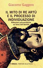 Il mito di re Artù e il processo di individuazione. Riflessioni psicoanalitiche sul tema dell'identità