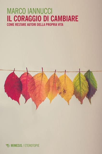 Il coraggio di cambiare. Come restare autori della propria vita - Marco Iannucci - ebook