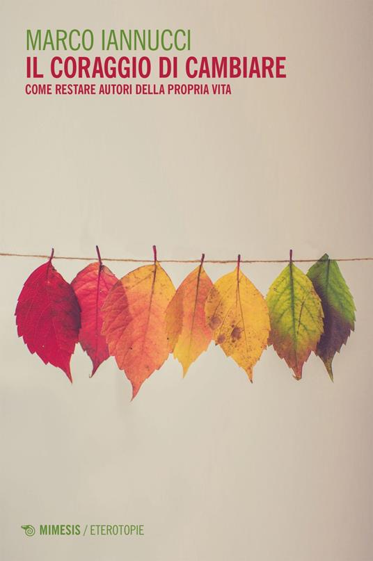 Il coraggio di cambiare. Come restare autori della propria vita - Marco Iannucci - ebook