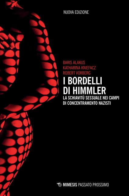 I bordelli di Himmler. La schiavitù sessuale nei campi di concentramento nazisti. Nuova ediz. - Baris Alakus,Katharina Kniefacz,Robert Vorberg - copertina