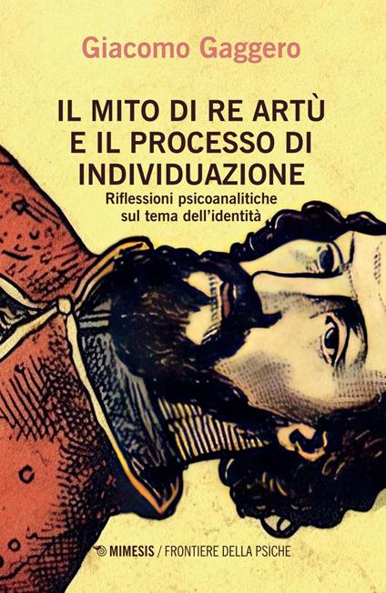 Il mito di re Artù e il processo di individuazione. Riflessioni psicoanalitiche sul tema dell'identità - Giacomo Gaggero - ebook