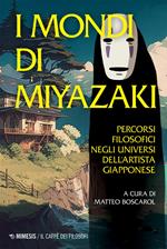 I mondi di Miyazaki. Percorsi filosofici negli universi dell'artista giapponese. Nuova ediz.