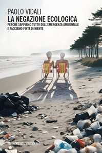 Libro La negazione ecologica. Perché sappiamo tutto dell’emergenza ambientale e facciamo finta di niente Paolo Vidali