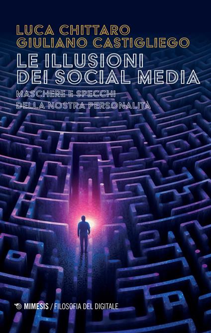 Le illusioni dei social media. Maschere e specchi della nostra personalità - Luca Chittaro,Giuliano Castigliego - copertina
