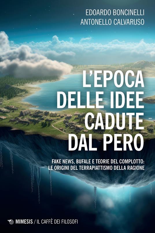 L'epoca delle idee cadute dal pero. Fake news, bufale e teorie del complotto: le origini del terrapiattismo della ragione - Edoardo Boncinelli,Antonello Calvaruso - copertina