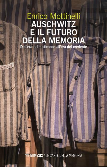 Auschwitz e il futuro della memoria. Dall'era del testimone all'era del credente - Enrico Mottinelli - ebook